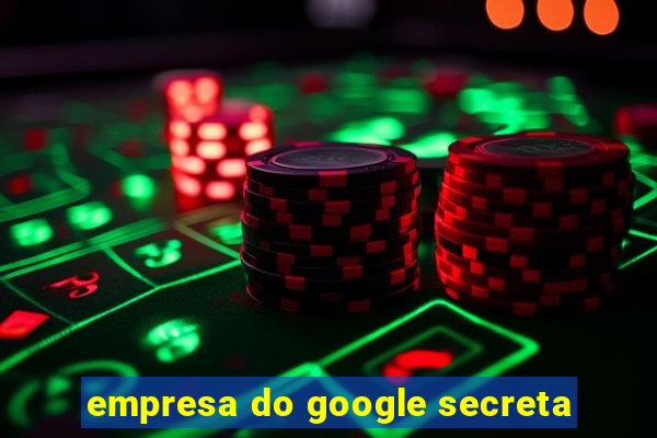 empresa do google secreta